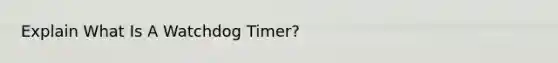Explain What Is A Watchdog Timer?