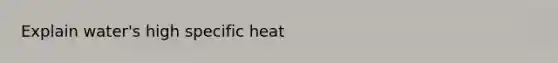 Explain water's high specific heat