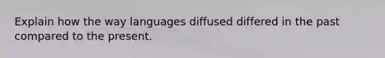 Explain how the way languages diffused differed in the past compared to the present.