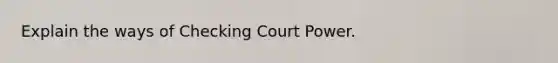 Explain the ways of Checking Court Power.