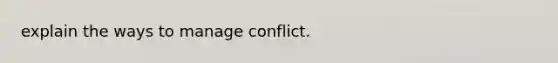 explain the ways to manage conflict.