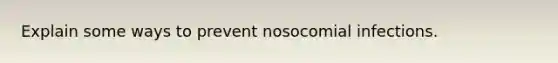 Explain some ways to prevent nosocomial infections.