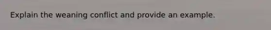 Explain the weaning conflict and provide an example.