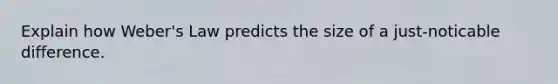 Explain how Weber's Law predicts the size of a just-noticable difference.