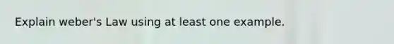 Explain weber's Law using at least one example.