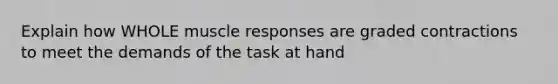 Explain how WHOLE muscle responses are graded contractions to meet the demands of the task at hand