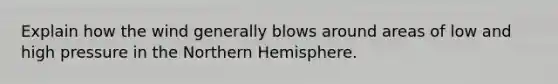 Explain how the wind generally blows around areas of low and high pressure in the Northern Hemisphere.