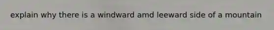 explain why there is a windward amd leeward side of a mountain