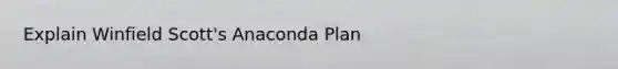 Explain Winfield Scott's Anaconda Plan