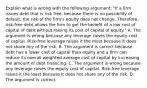 Explain what is wrong with the following​ argument: "If a firm issues debt that is risk​ free, because there is no possibility of​ default, the risk of the​ firm's equity does not change.​ Therefore, risk-free debt allows the firm to get the benefit of a low cost of capital of debt without raising its cost of capital of​ equity." A. The argument is wrong because any leverage raises the equity cost of capital.​ Risk-free leverage raises it the most because it does not share any of the risk. B. The argument is correct because debt has a lower cost of capital than equity and a firm can reduce its overall weighted average cost of capital by increasing the amount of debt financing. C. The argument is wrong because any leverage raises the equity cost of capital.​ Risk-free leverage raises it the least because it does not share any of the risk. D. The argument is correct.