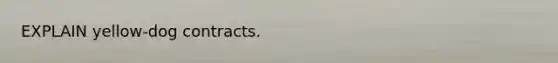 EXPLAIN yellow-dog contracts.