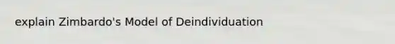 explain Zimbardo's Model of Deindividuation