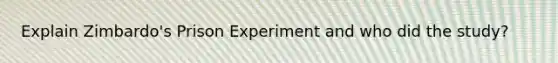 Explain Zimbardo's Prison Experiment and who did the study?