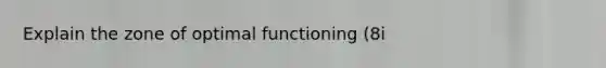 Explain the zone of optimal functioning (8i