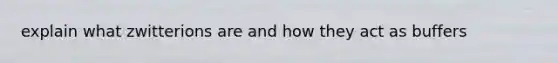 explain what zwitterions are and how they act as buffers