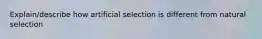 Explain/describe how artificial selection is different from natural selection