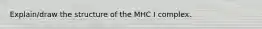 Explain/draw the structure of the MHC I complex.