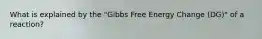 What is explained by the "Gibbs Free Energy Change (DG)" of a reaction?