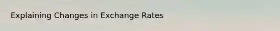 Explaining Changes in Exchange Rates