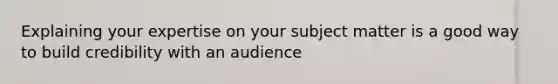 Explaining your expertise on your subject matter is a good way to build credibility with an audience