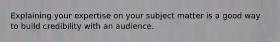 Explaining your expertise on your subject matter is a good way to build credibility with an audience.