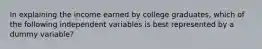 In explaining the income earned by college graduates, which of the following independent variables is best represented by a dummy variable?