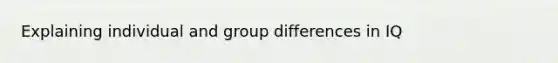 Explaining individual and group differences in IQ