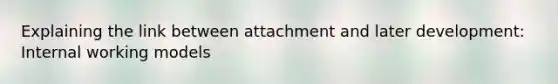 Explaining the link between attachment and later development: Internal working models