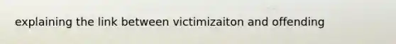 explaining the link between victimizaiton and offending