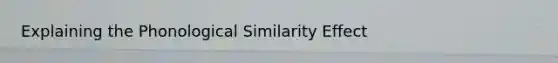 Explaining the Phonological Similarity Effect
