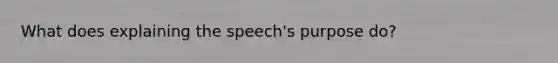 What does explaining the speech's purpose do?