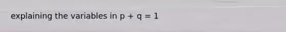 explaining the variables in p + q = 1