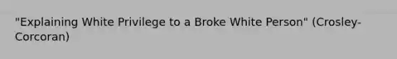 "Explaining White Privilege to a Broke White Person" (Crosley-Corcoran)