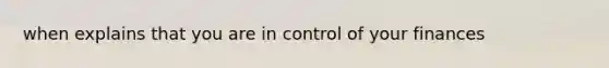 when explains that you are in control of your finances