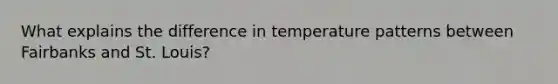 What explains the difference in temperature patterns between Fairbanks and St. Louis?