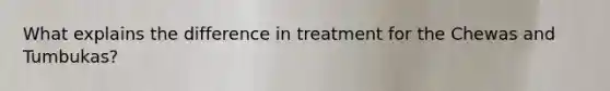 What explains the difference in treatment for the Chewas and Tumbukas?