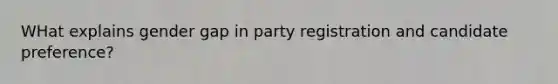 WHat explains gender gap in party registration and candidate preference?