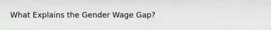 What Explains the Gender Wage Gap?