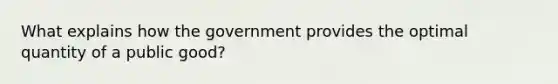 What explains how the government provides the optimal quantity of a public good?