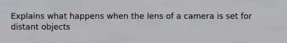 Explains what happens when the lens of a camera is set for distant objects