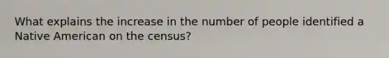 What explains the increase in the number of people identified a Native American on the census?