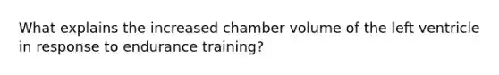 What explains the increased chamber volume of the left ventricle in response to endurance training?