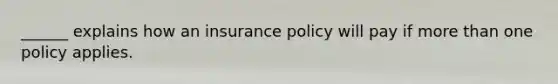 ______ explains how an insurance policy will pay if more than one policy applies.