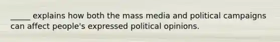 _____ explains how both the mass media and political campaigns can affect people's expressed political opinions.