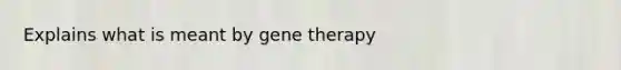 Explains what is meant by gene therapy