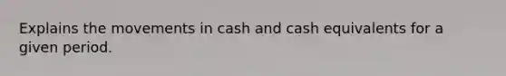 Explains the movements in cash and cash equivalents for a given period.