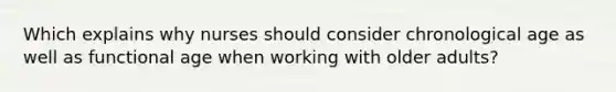 Which explains why nurses should consider chronological age as well as functional age when working with older adults?