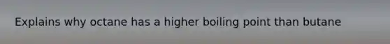 Explains why octane has a higher boiling point than butane