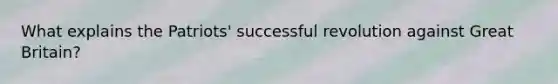 What explains the Patriots' successful revolution against Great Britain?