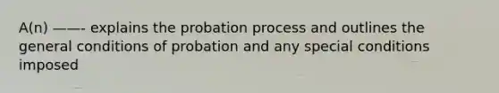 A(n) ——- explains the probation process and outlines the general conditions of probation and any special conditions imposed